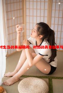 自由与乡村生活的美丽瞬间：村妇的真实故事与动人画面